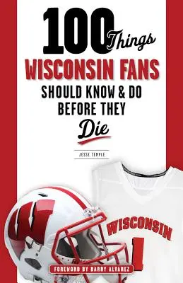 100 dolog, amit a Wisconsin szurkolóknak tudniuk és meg kell tenniük, mielőtt meghalnak - 100 Things Wisconsin Fans Should Know & Do Before They Die