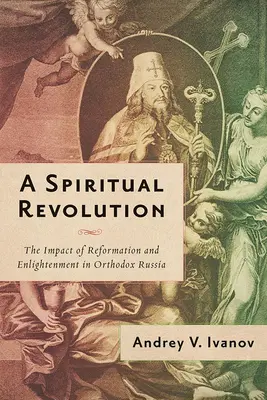 A spirituális forradalom: A reformáció és a felvilágosodás hatása az ortodox Oroszországban 1700-1825 között - A Spiritual Revolution: The Impact of Reformation and Enlightenment in Orthodox Russia, 1700-1825