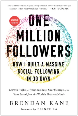 Egymillió követő, frissített kiadás: How I Built a Massive Social Following in 30 Days (Hogyan építettem hatalmas közösségi követőt 30 nap alatt) - One Million Followers, Updated Edition: How I Built a Massive Social Following in 30 Days