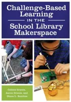 Kihívásalapú tanulás az iskolai könyvtár Makerspace terében - Challenge-Based Learning in the School Library Makerspace