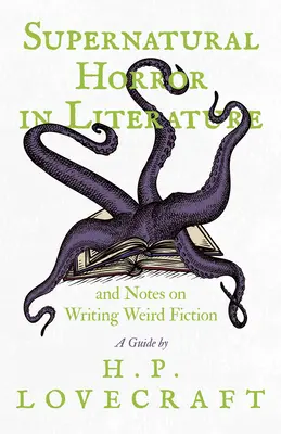 Természetfeletti horror az irodalomban és jegyzetek a Weird Fiction megírásához - H. P. Lovecraft útmutatója - Supernatural Horror in Literature and Notes on Writing Weird Fiction - A Guide by H. P. Lovecraft