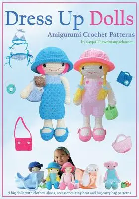 Dress Up Dolls Amigurumi horgolt minták: 5 nagy baba ruhákkal, cipőkkel, kiegészítőkkel, apró mackó és nagy hordtáska mintákkal. - Dress Up Dolls Amigurumi Crochet Patterns: 5 big dolls with clothes, shoes, accessories, tiny bear and big carry bag patterns