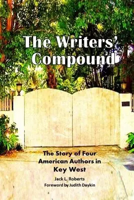 Az írók tábora: Négy amerikai író története Key Westben - The Writers' Compound: The Story of Four American Authors in Key West