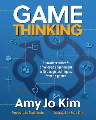 Game Thinking: Innovate Smarter & Drive Deep Engagement with Design Techniques from Hit Games (Újítsunk okosabban és mélyen elköteleződjünk a sikeres játékokból származó tervezési technikákkal) - Game Thinking: Innovate Smarter & Drive Deep Engagement with Design Techniques from Hit Games