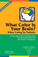 Milyen színű az agyad? A betegek gondozása során: Személyiségtípusának és a páciens nézőpontjának megértéséhez. - What Color Is Your Brain? When Caring for Patients: An Easy Approach for Understanding Your Personality Type and Your Patient's Perspective