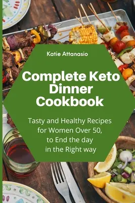 Teljes Keto vacsora szakácskönyv: Ízletes és egészséges receptek 50 év feletti nőknek, hogy a napot a megfelelő módon fejezzék be - Complete Keto Dinner Cookbook: Tasty and Healthy Recipes for Women Over 50, to End the day in the Right way