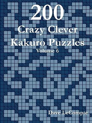 200 őrült okos Kakuro rejtvény - 6. kötet - 200 Crazy Clever Kakuro Puzzles - Volume 6