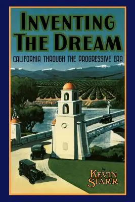 Az álom feltalálása: Kalifornia a progresszív korszakban - Inventing the Dream: California Through the Progressive Era