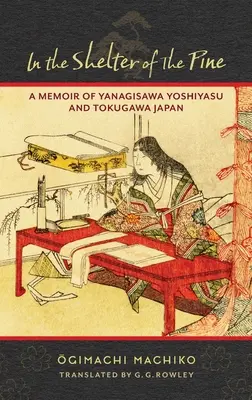 A fenyő menedékében: Yanagisawa Yoshiyasu és Tokugawa Japán emlékiratai - In the Shelter of the Pine: A Memoir of Yanagisawa Yoshiyasu and Tokugawa Japan