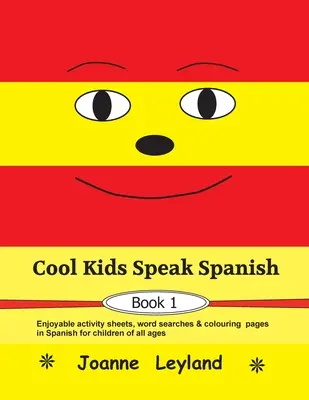 Cool Kids Speak Spanish - 1. könyv: Élvezetes feladatlapok, szókereső és színező oldalak spanyolul minden korosztály számára. - Cool Kids Speak Spanish - Book 1: Enjoyable activity sheets, word searches & colouring pages in Spanish for children of all ages