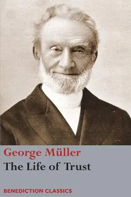 A bizalom élete: George Mllerrel való bánásmódjának elbeszélése. - The Life of Trust: Being a Narrative of the Lord's Dealings with George Mller