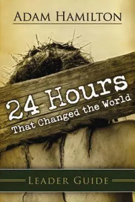 24 óra, amely megváltoztatta a világot vezetői útmutató - 24 Hours That Changed the World Leader Guide