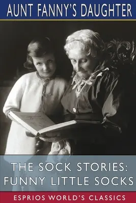 The Sock Stories: Vicces kis zoknik (Esprios Classics) - The Sock Stories: Funny Little Socks (Esprios Classics)
