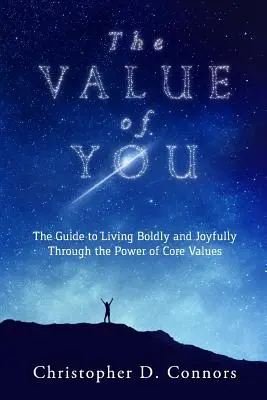 Az Ön értéke: Útmutató a bátor és örömteli élethez az alapvető értékek ereje által - The Value of You: The Guide to Living Boldly and Joyfully Through the Power of Core Values