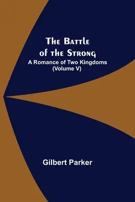 The Battle of the Strong; A Romance of Two Kingdoms (V. kötet) - The Battle of the Strong; A Romance of Two Kingdoms (Volume V)