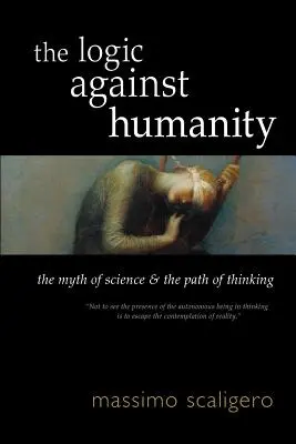 A logika az emberiség ellen: A tudomány mítosza és a gondolkodás útja - The Logic Against Humanity: The Myth of Science and the Path of Thinking