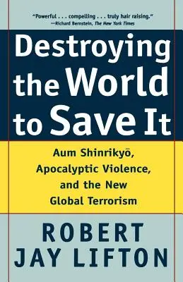 A világ elpusztítása a világ megmentéséért: Aum Shinrikyo, apokaliptikus erőszak és az új globális terrorizmus - Destroying the World to Save It: Aum Shinrikyo, Apocalyptic Violence, and the New Global Terrorism