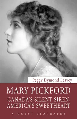 Mary Pickford: Kanada néma szirénája, Amerika kedvence - Mary Pickford: Canada's Silent Siren, America's Sweetheart