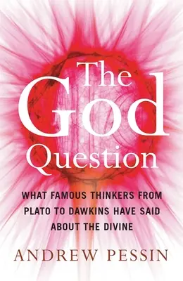 Az istenkérdés: Mit mondtak a híres gondolkodók Platóntól Dawkinsig az istenségről - The God Question: What Famous Thinkers from Plato to Dawkins Have Said about the Divine