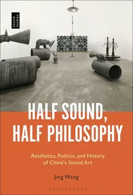 Félig hang, félig filozófia: A kínai hangművészet esztétikája, politikája és története - Half Sound, Half Philosophy: Aesthetics, Politics, and History of China's Sound Art