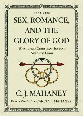 Szex, romantika és Isten dicsősége (Carolyn Mahaney szavával a feleségekhez [Újratervezés]): Amit minden keresztény férjnek tudnia kell - Sex, Romance, and the Glory of God (with a Word to Wives from Carolyn Mahaney [Redesign]): What Every Christian Husband Needs to Know