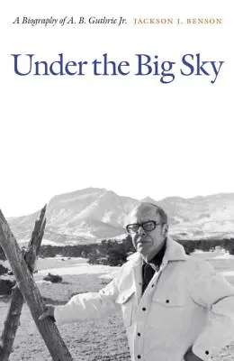 A nagy égbolt alatt: A. B. Guthrie Jr. életrajza. - Under the Big Sky: A Biography of A. B. Guthrie Jr.