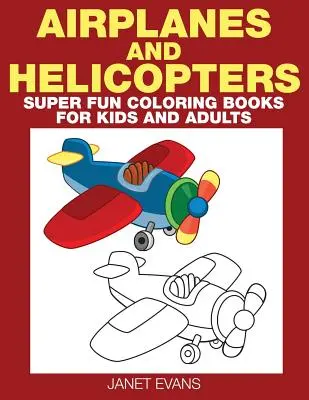 Repülőgép és helikopter: Szuper mókás színezőkönyvek gyerekeknek és felnőtteknek - Airplane and Helicopter: Super Fun Coloring Books for Kids and Adults