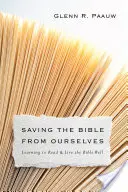 A Biblia megmentése önmagunktól: Tanuljuk meg jól olvasni és élni a Bibliát - Saving the Bible from Ourselves: Learning to Read and Live the Bible Well