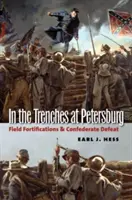 A pétervári lövészárkokban: Field Fortifications & Confederate Defeat - In the Trenches at Petersburg: Field Fortifications & Confederate Defeat