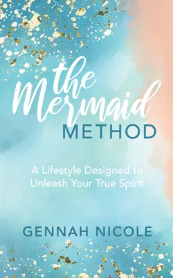 The Mermaid Method: A valódi lelked kibontakoztatására tervezett életmód - The Mermaid Method: A Lifestyle Designed to Unleash Your True Spirit