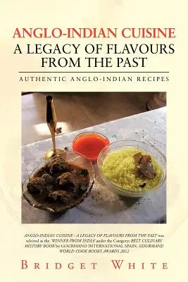 Angol-indiai konyha - A múlt ízeinek öröksége: Hiteles angol-indiai receptek - Anglo-Indian Cuisine - A Legacy of Flavours from the Past: Authentic Anglo-Indian Recipes