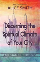 Városod lelki légkörének felismerése: A Guide to Understanding Spiritual Mapping - Discerning The Spiritual Climate Of Your City: A Guide to Understanding Spiritual Mapping