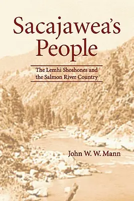 Sacajawea népe: A Lemhi Shoshone-ok és a Salmon folyó vidéke - Sacajawea's People: The Lemhi Shoshones and the Salmon River Country