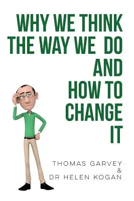 Miért gondolkodunk úgy, ahogyan gondolkodunk, és hogyan változtassunk rajta - Why We Think the Way We Do and How to Change It