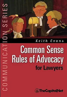 Az ügyvédi tevékenység józan szabályai ügyvédeknek: Gyakorlati útmutató mindenkinek, aki jobb ügyvéd akar lenni - Common Sense Rules of Advocacy for Lawyers: A Practical Guide for Anyone Who Wants to Be a Better Advocate