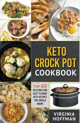 Keto Crock Pot szakácskönyv: Top 60 finom és könnyen elkészíthető keto-recept, amit ismerned kell! - Keto Crock Pot Cookbook: Top 60 Delicious and Easy To make Keto Recipes You Should Know!