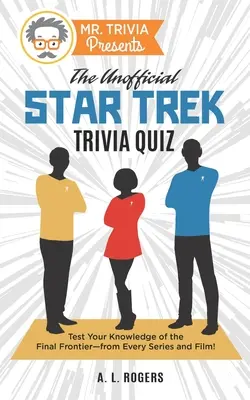 Mr: The Unofficial Star Trek Trivia Quiz: Tesztelje tudását a végső határról - minden sorozatból és filmből! - Mr. Trivia Presents: The Unofficial Star Trek Trivia Quiz: Test Your Knowledge of the Final Frontier--from Every Series and Film!