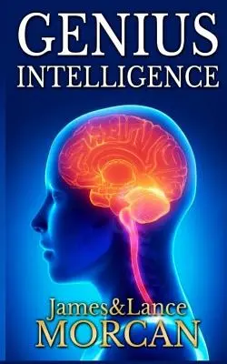 Zseniális intelligencia: Titkos technikák és technológiák az IQ növelésére - Genius Intelligence: Secret Techniques and Technologies to Increase IQ