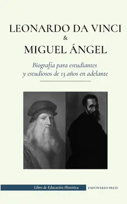 Leonardo da Vinci y Miguel ngel - Biografa para estudiantes y estudiosos de 13 aos en adelante: (La vida de los ms grandes genios del Renacimiento