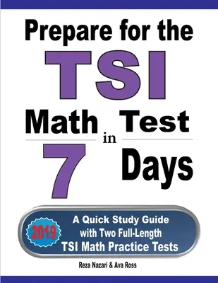 Felkészülés a TSI matematika tesztre 7 nap alatt: Gyors tanulási útmutató két teljes hosszúságú TSI matematikai gyakorlótesztekkel - Prepare for the TSI Math Test in 7 Days: A Quick Study Guide with Two Full-Length TSI Math Practice Tests