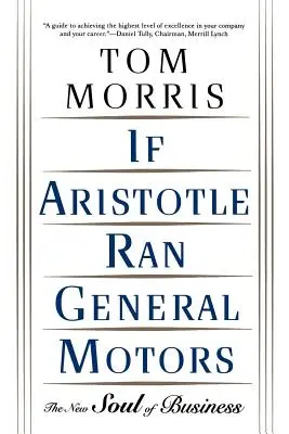 If Aristotle Ran General Motors: The New Soul of Business: The New Soul of Business - If Aristotle Ran General Motors: The New Soul of Business