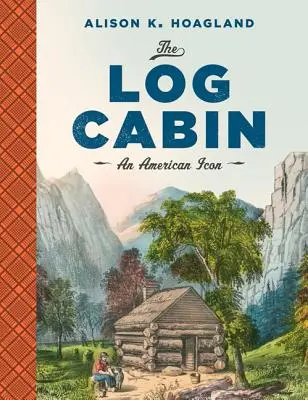 A rönkház: Egy amerikai ikon - The Log Cabin: An American Icon