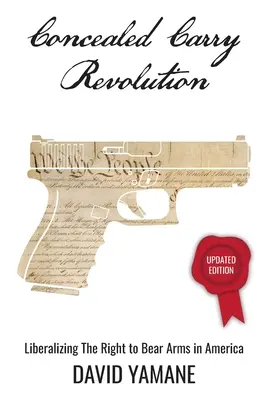 Concealed Carry Revolution: A fegyverviselési jog liberalizálása Amerikában, frissített kiadás - Concealed Carry Revolution: Liberalizing the Right to Bear Arms in America, Updated Edition