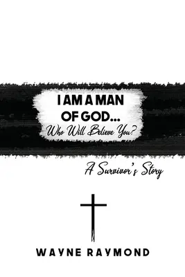 Isten embere vagyok... Ki fog hinni neked? Egy túlélő története - I Am a Man of God... Who Will Believe You?: A Survivor's Story