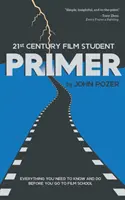 21. századi filmes diák PRIMER: Minden, amit tudnod és tenned kell, mielőtt filmes iskolába mész - 21st Century Film Student PRIMER: Everything You Need to Know and Do Before You Go to Film School