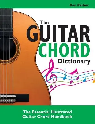 A gitárakkord-szótár: Az alapvető illusztrált gitárakkordok kézikönyve - The Guitar Chord Dictionary: The Essential Illustrated Guitar Chord Handbook