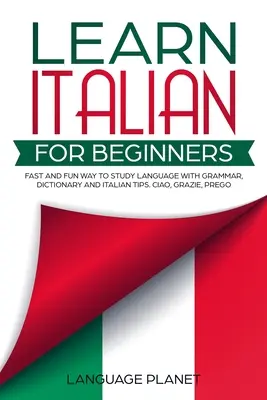 Tanulj olaszul kezdőknek: Gyors és szórakoztató nyelvtanulás nyelvtannal, szótárral és olasz tippekkel. Ciao, Grazie, Prego. - Learn Italian for Beginners: Fast and fun way to study language with grammar, dictionary and Italian tips. Ciao, Grazie, Prego.