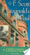 Útmutató F Scott Fitzgerald St Paul című művéhez: A Traveler's Companion to his Homes & Haunts - A Guide to F Scott Fitzgerald's St Paul: A Traveler's Companion to His Homes & Haunts