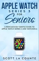 Apple Watch Series 3 időseknek: Egy nevetségesen egyszerű útmutató az Apple Watch Series 3-hoz és a WatchOS 6-hoz - Apple Watch Series 3 For Seniors: A Ridiculously Simple Guide to Apple Watch Series 3 and WatchOS 6