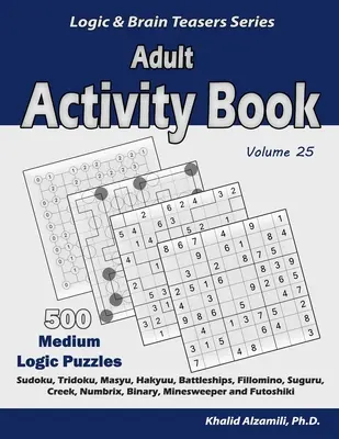 Felnőtt Activity Book: 500 közepes logikai feladvány (Sudoku, Tridoku, Masyu, Hakyuu, Battleships, Fillomino, Suguru, Creek, Numbrix, Binary, Mine) - Adult Activity Book: 500 Medium Logic Puzzles (Sudoku, Tridoku, Masyu, Hakyuu, Battleships, Fillomino, Suguru, Creek, Numbrix, Binary, Mine